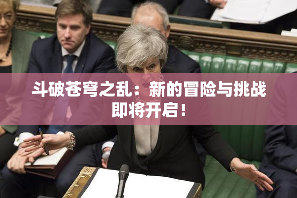 斗破苍穹之乱：新的冒险与挑战即将开启！
