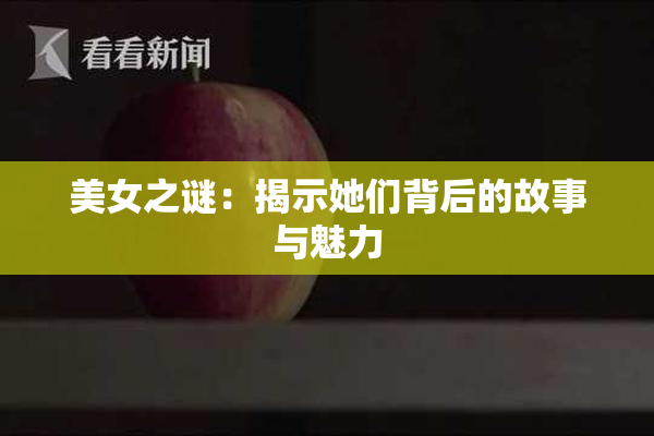 美女之谜：揭示她们背后的故事与魅力