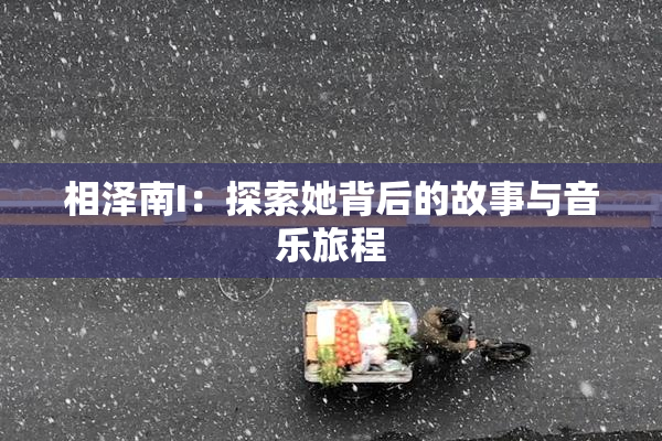 相泽南I：探索她背后的故事与音乐旅程