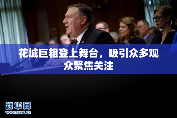 花城巨粗登上舞台，吸引众多观众聚焦关注