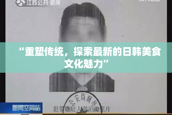“重塑传统，探索最新的日韩美食文化魅力”