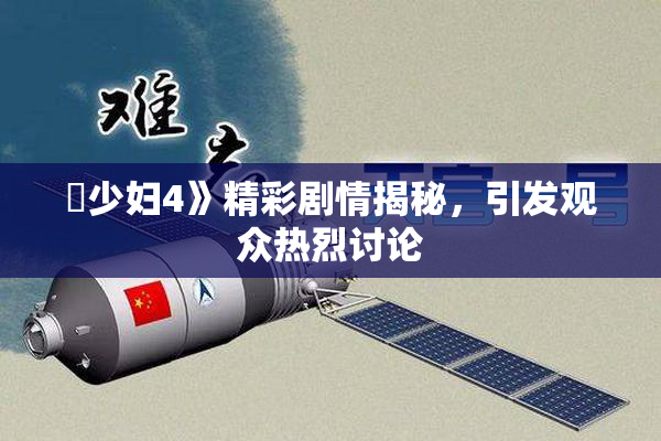 巜少妇4》精彩剧情揭秘，引发观众热烈讨论
