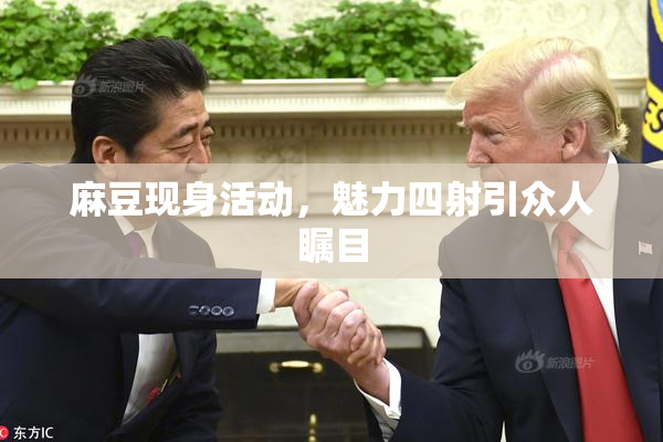 麻豆现身活动，魅力四射引众人瞩目