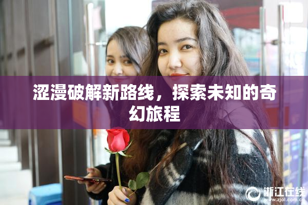 涩漫破解新路线，探索未知的奇幻旅程