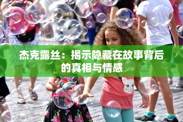 杰克露丝：揭示隐藏在故事背后的真相与情感
