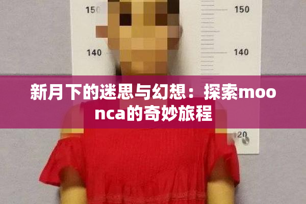 新月下的迷思与幻想：探索moonca的奇妙旅程