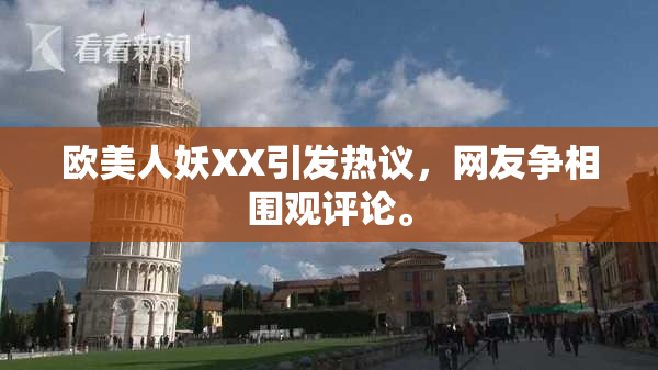 欧美人妖XX引发热议，网友争相围观评论。