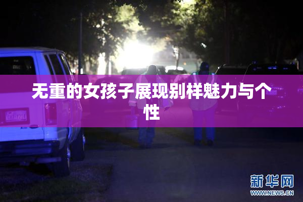 无重的女孩子展现别样魅力与个性