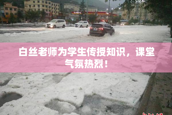 白丝老师为学生传授知识，课堂气氛热烈！