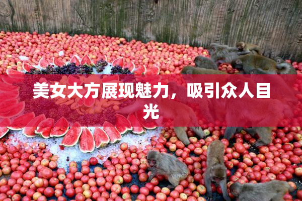 美女大方展现魅力，吸引众人目光