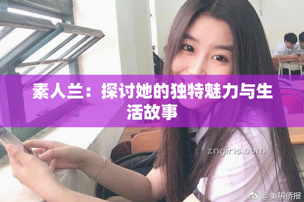 素人兰：探讨她的独特魅力与生活故事