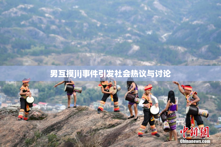 男互摸jij事件引发社会热议与讨论