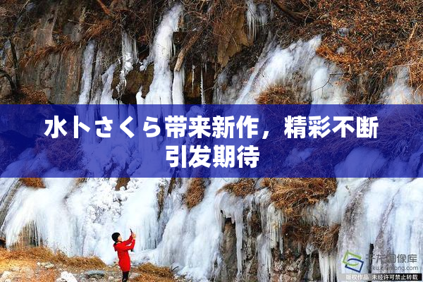 水卜さくら带来新作，精彩不断引发期待