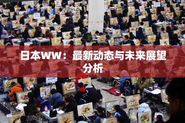 日本WW：最新动态与未来展望分析