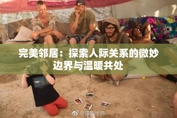 完美邻居：探索人际关系的微妙边界与温暖共处