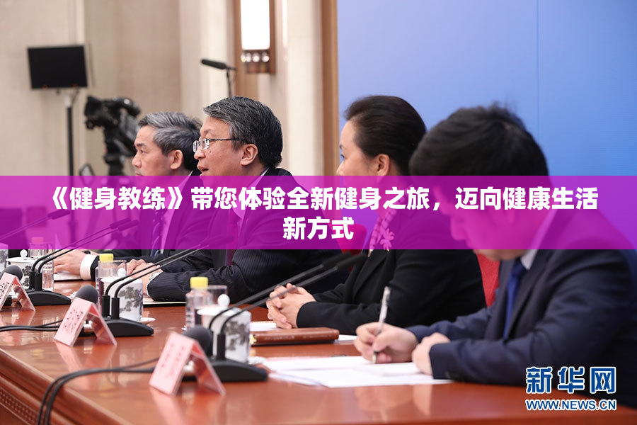 《健身教练》带您体验全新健身之旅，迈向健康生活新方式