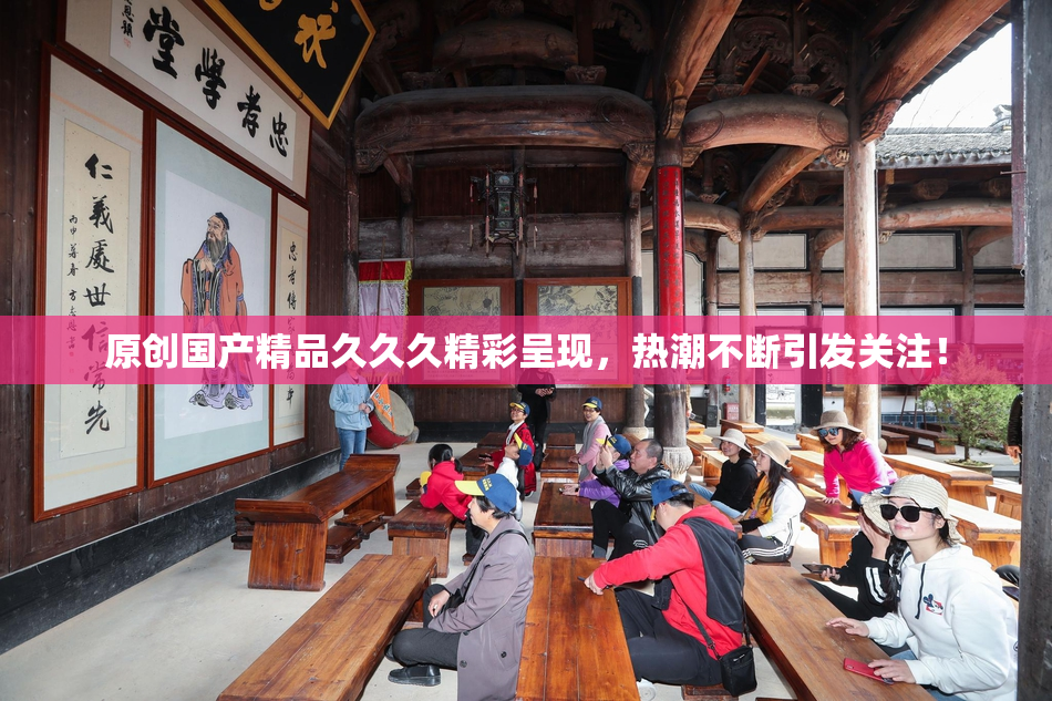 原创国产精品久久久精彩呈现，热潮不断引发关注！