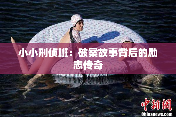 小小刑侦班：破案故事背后的励志传奇