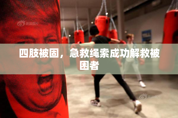 四肢被固，急救绳索成功解救被困者