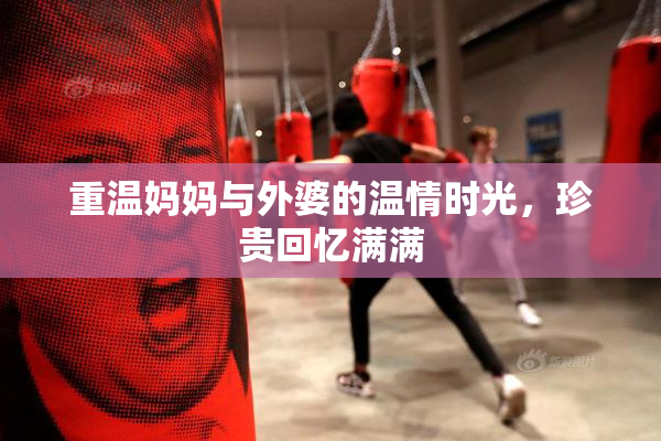 重温妈妈与外婆的温情时光，珍贵回忆满满