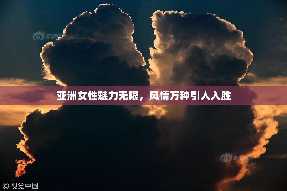 亚洲女性魅力无限，风情万种引人入胜