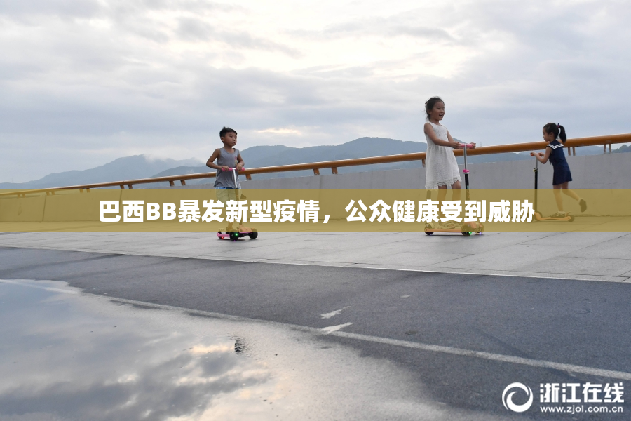 巴西BB暴发新型疫情，公众健康受到威胁