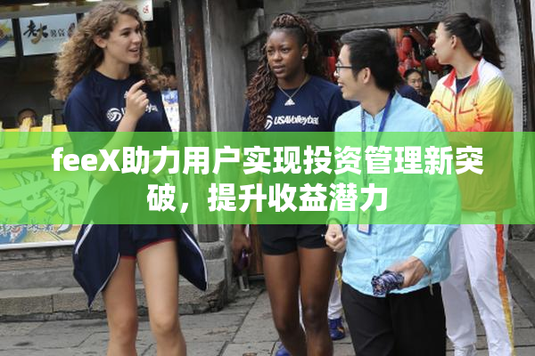 feeX助力用户实现投资管理新突破，提升收益潜力