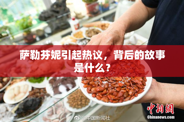 萨勒芬妮引起热议，背后的故事是什么？
