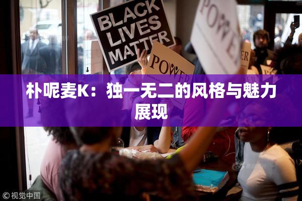 朴呢麦K：独一无二的风格与魅力展现