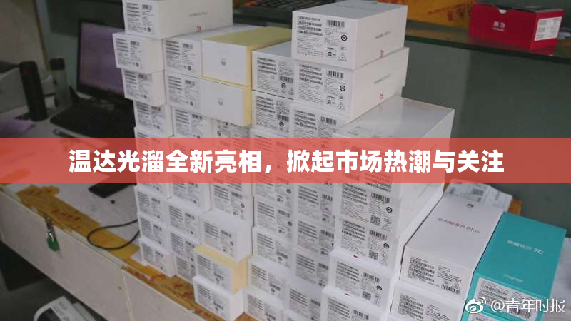 温达光溜全新亮相，掀起市场热潮与关注