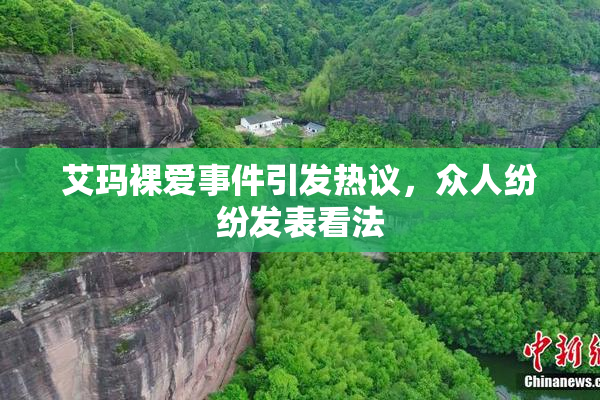 艾玛裸爱事件引发热议，众人纷纷发表看法
