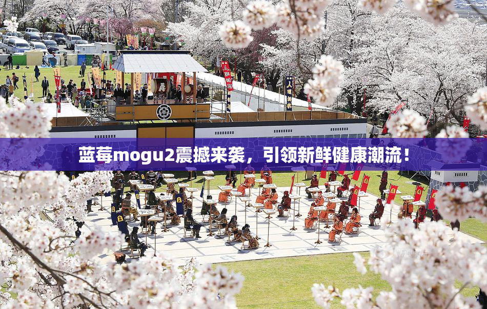 蓝莓mogu2震撼来袭，引领新鲜健康潮流！