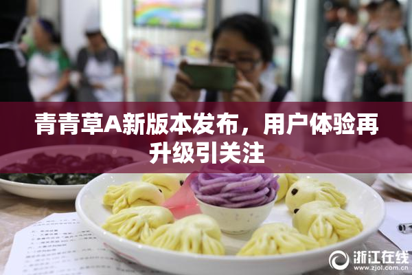 青青草A新版本发布，用户体验再升级引关注