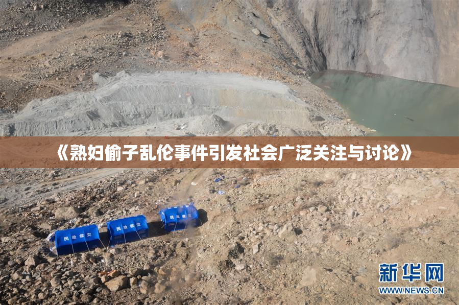 《熟妇偷子乱伦事件引发社会广泛关注与讨论》