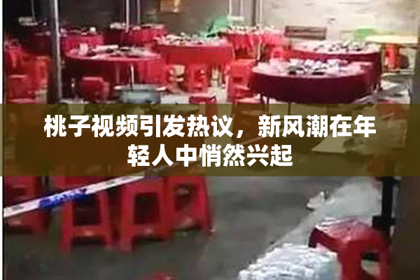桃子视频引发热议，新风潮在年轻人中悄然兴起