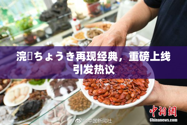 浣腸ちょうき再现经典，重磅上线引发热议
