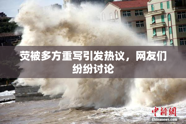 荧被多方重写引发热议，网友们纷纷讨论