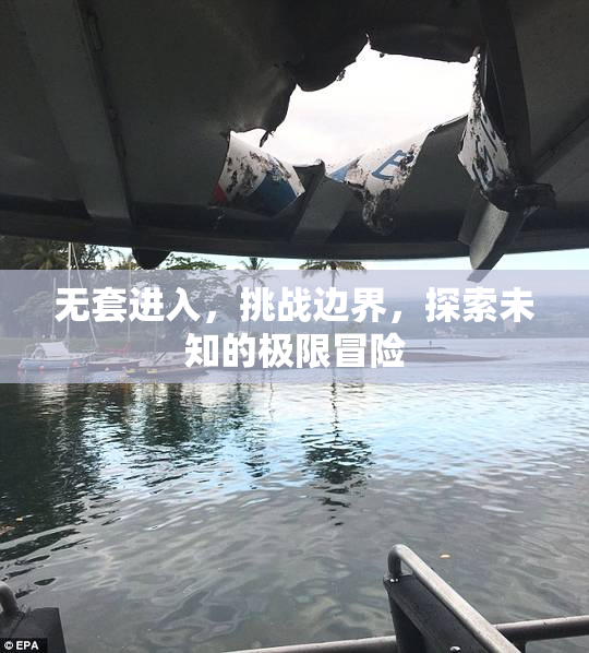 无套进入，挑战边界，探索未知的极限冒险