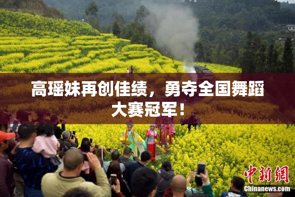 高瑶妹再创佳绩，勇夺全国舞蹈大赛冠军！