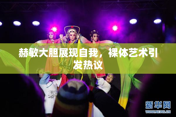 赫敏大胆展现自我，裸体艺术引发热议
