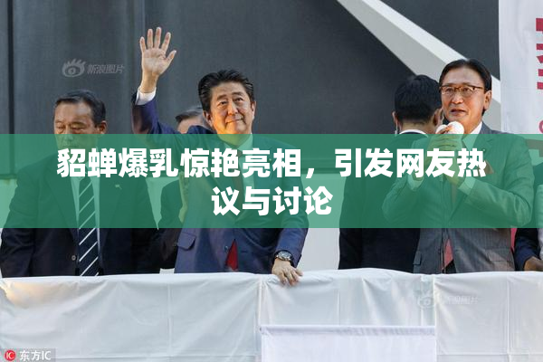 貂蝉爆乳惊艳亮相，引发网友热议与讨论