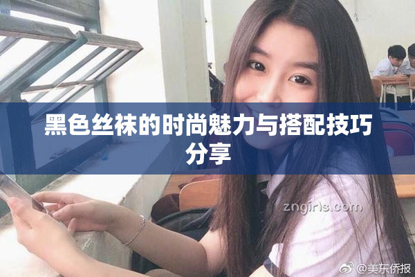 黑色丝袜的时尚魅力与搭配技巧分享