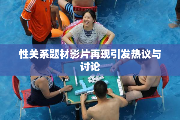 性关系题材影片再现引发热议与讨论