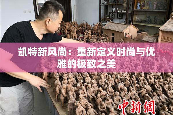 凯特新风尚：重新定义时尚与优雅的极致之美