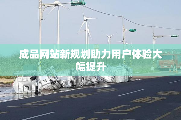 成品网站新规划助力用户体验大幅提升