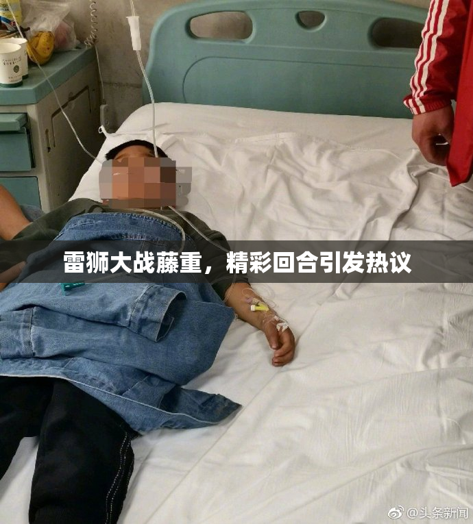 雷狮大战藤重，精彩回合引发热议