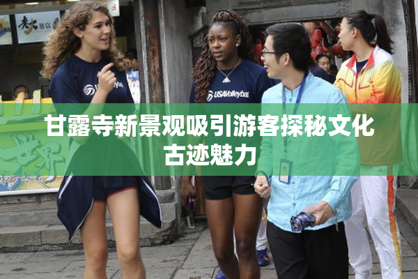 甘露寺新景观吸引游客探秘文化古迹魅力