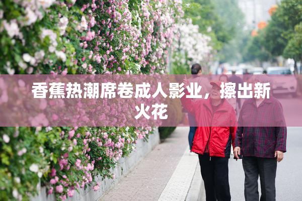香蕉热潮席卷成人影业，擦出新火花