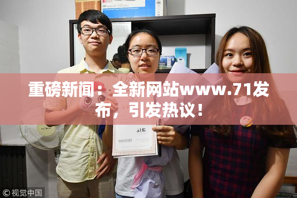 重磅新闻：全新网站www.71发布，引发热议！
