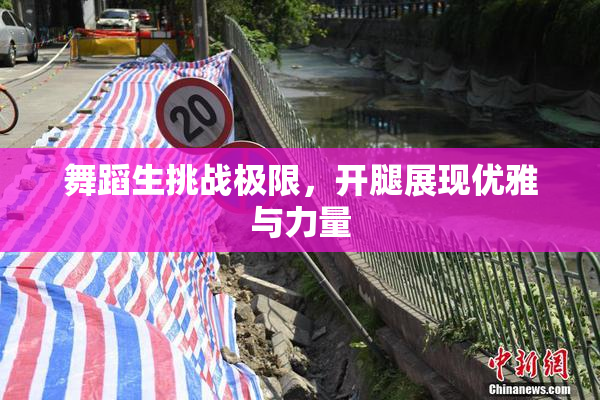 舞蹈生挑战极限，开腿展现优雅与力量